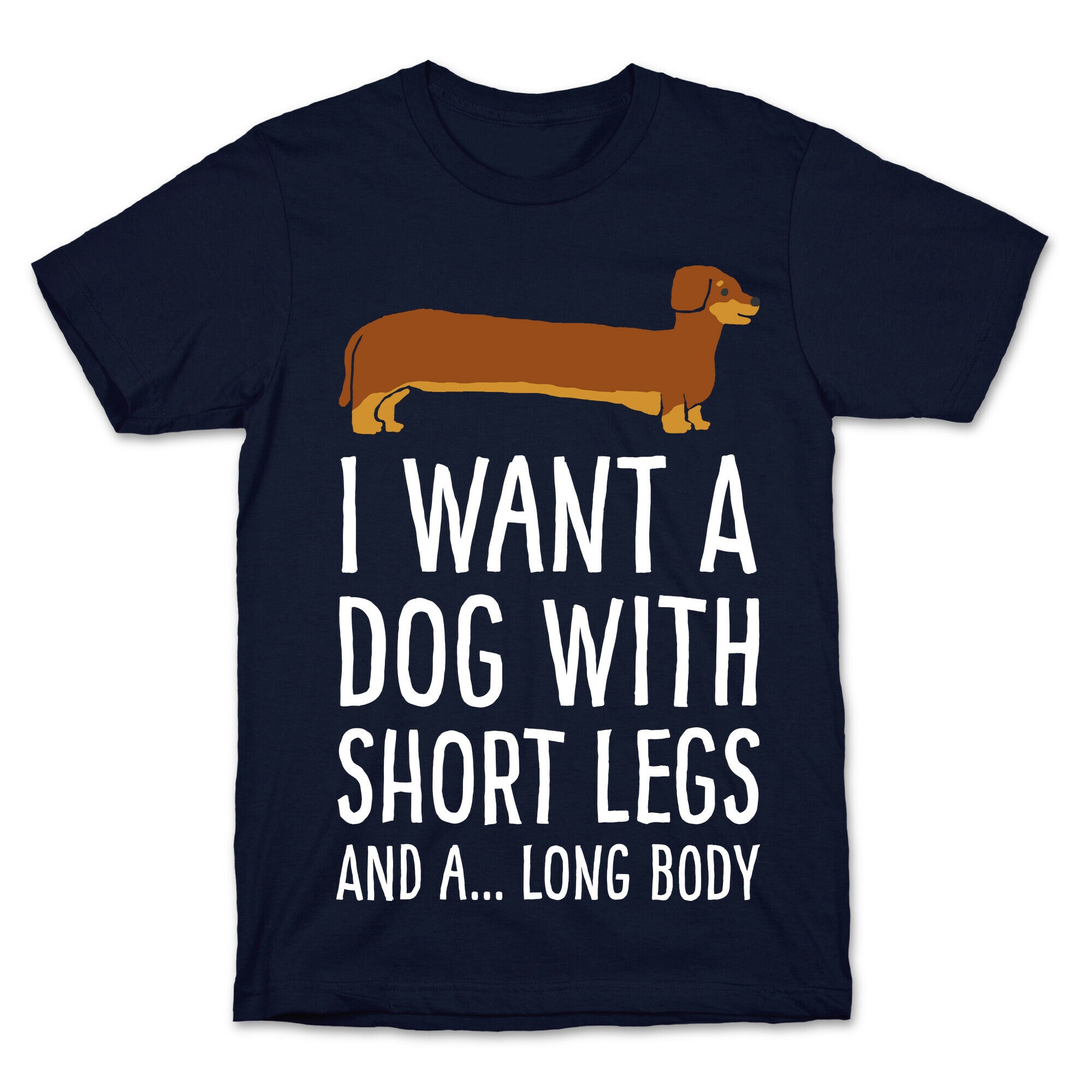 I Want A Dog With Short Legs And A Long Body Dachshund T-Shirt
